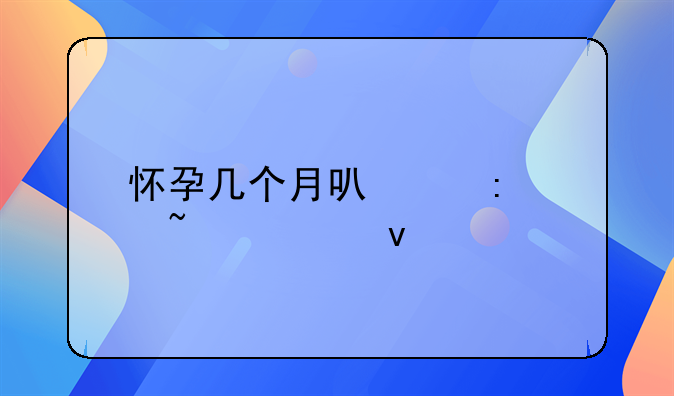 怀孕几天能用试纸测出来:怀孕几个月试纸能测出来