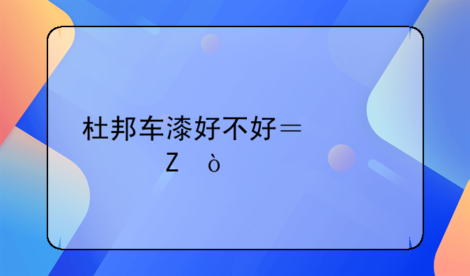 杜邦车漆好不好？想全喷！