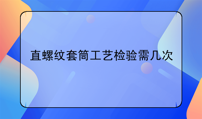 直螺纹套筒工艺检验需几次