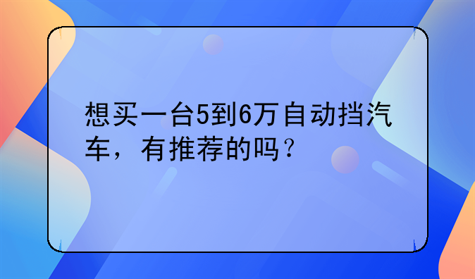 5万左右燃油汽车自动挡小型车推荐