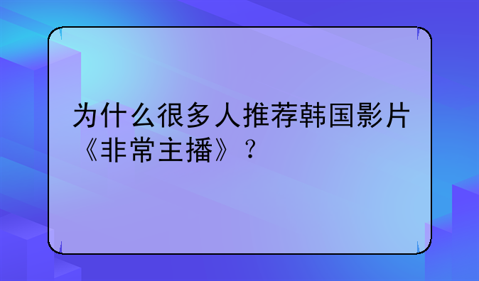 为什么很多人推荐韩国影片《非常主播》？