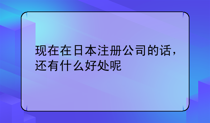 在日本注册公司有什么好处