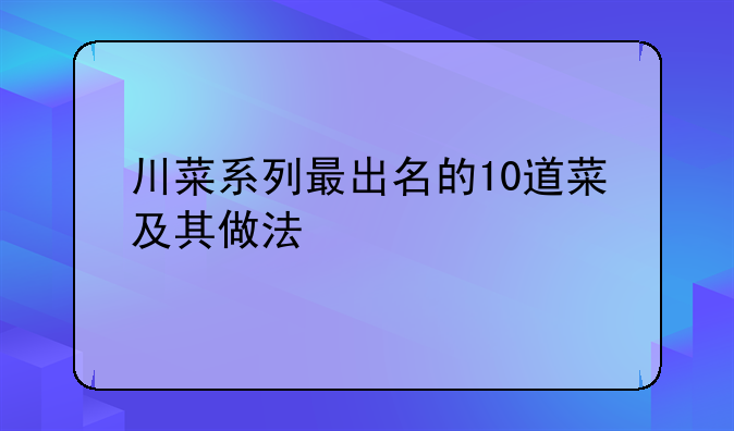 川菜系列最出名的10道菜及其做法