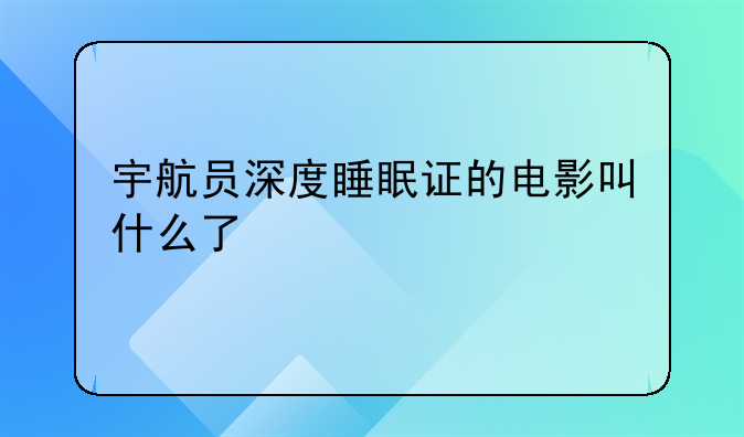 宇航员深度睡眠证的电影叫什么了