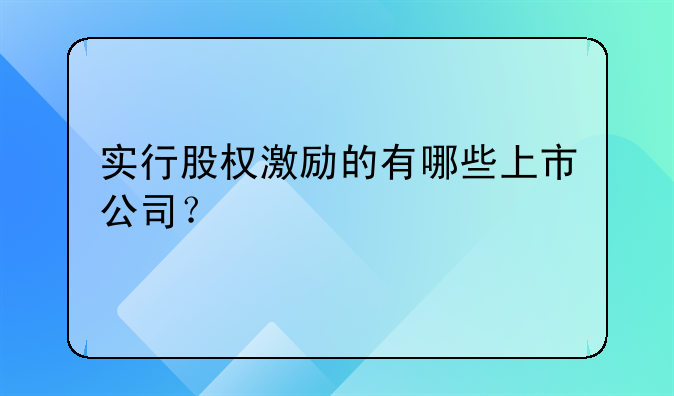 实行股权激励的有哪些上市公司？