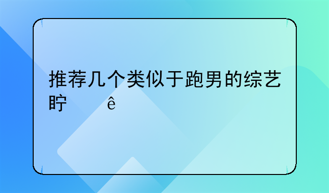 推荐几个类似于跑男的综艺真人秀