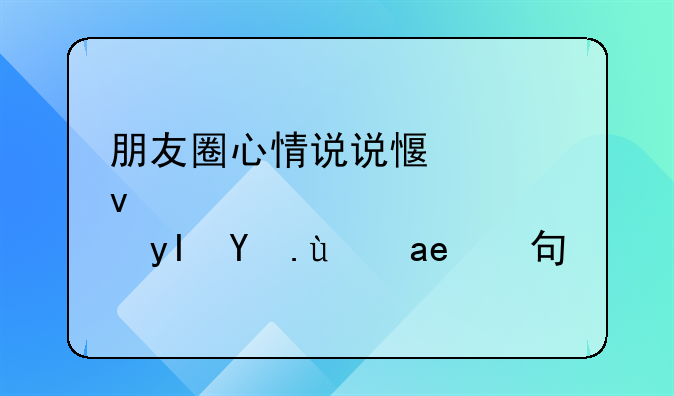 感悟人生心情的说说 朋友圈心情说说感悟生活经典句子