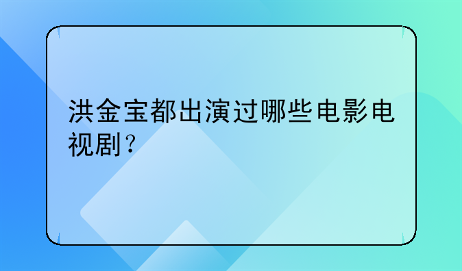 洪金宝主演电影全集 洪金宝都出演过哪些电影电视剧？