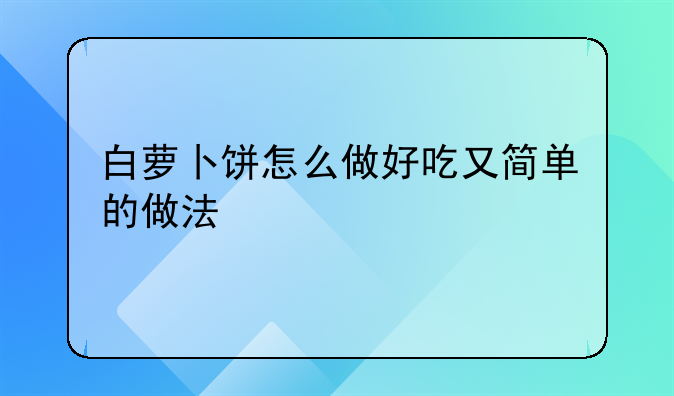 白萝卜饼怎么做好吃又简单的做法