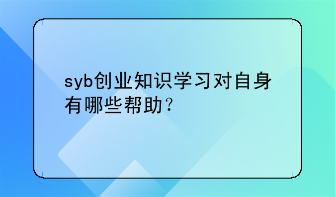 syb创业知识学习对自身有哪些帮助？