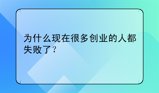 为什么现在很多创业的人都失败了？