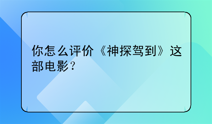 电影改编舞台剧!你怎么评价《神探驾到》这部电影？