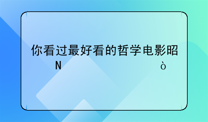 你看过最好看的哲学电影是哪一部？