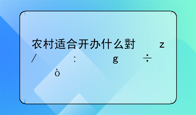 农村适合开办什么小型工厂给好评？