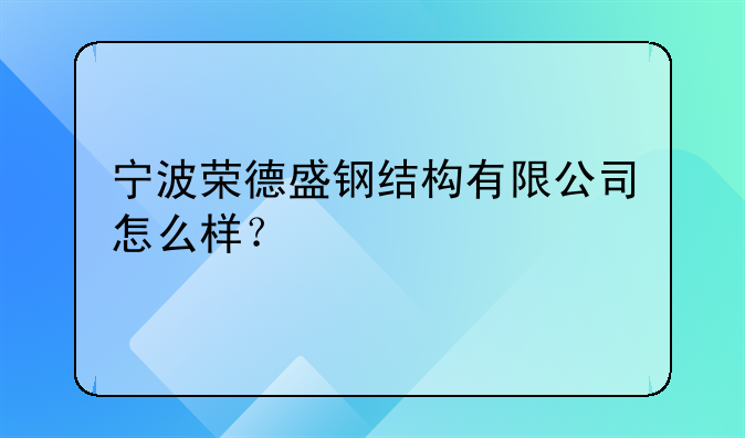 宁波荣德盛钢结构有限公司怎么样？