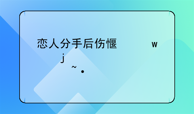 失恋的情人心情说说.恋人分手后伤感思念的心情说说短语