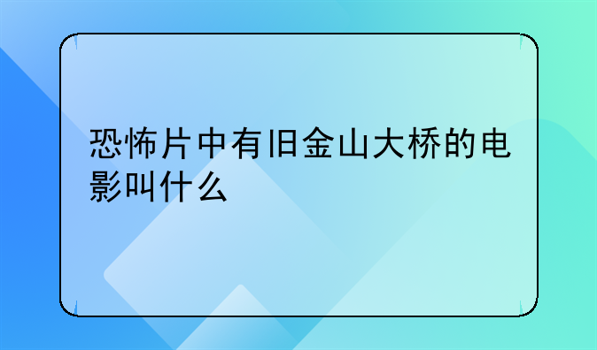 恐怖片中有旧金山大桥的电影叫什么