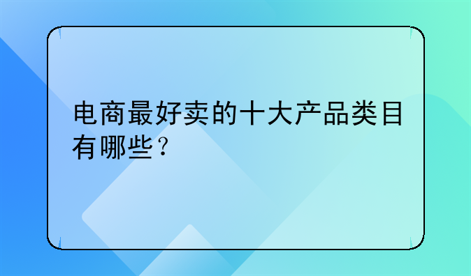 电商最好卖的十大产品类目有哪些？