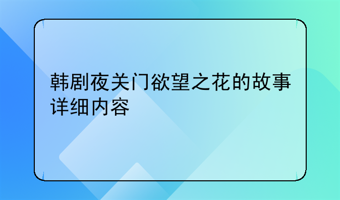 韩国电影欲望之花、韩剧夜关门欲望之花的故事详细内容