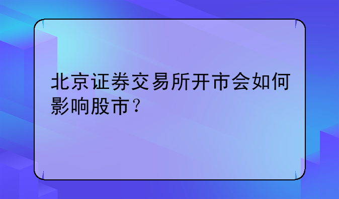 北京证券交易所开市会如何影响股市？