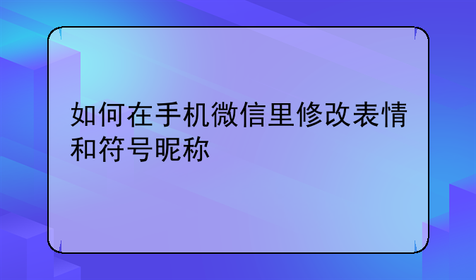 如何在手机微信里修改表情和符号昵称