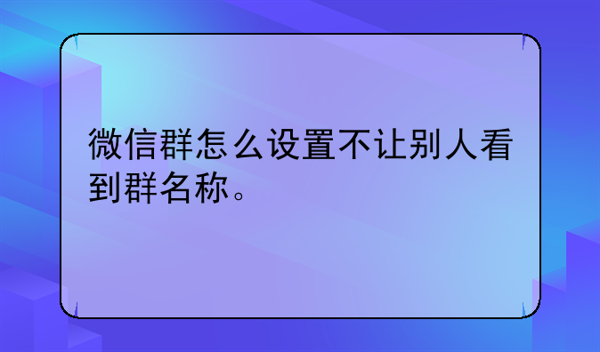 怎么在微信群隐藏昵称显示