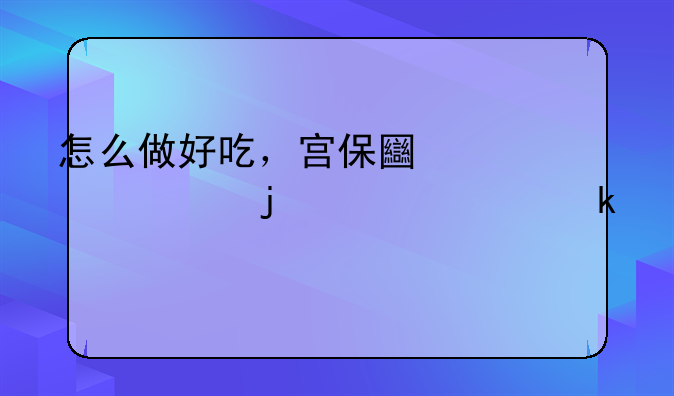 怎么做好吃，宫保土豆鸡丁的家常做法