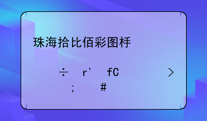 拾比佰股份！珠海拾比佰彩图板股份有限公司怎么样