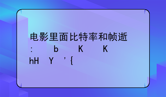 电影里面比特率和帧速率是什么意思？