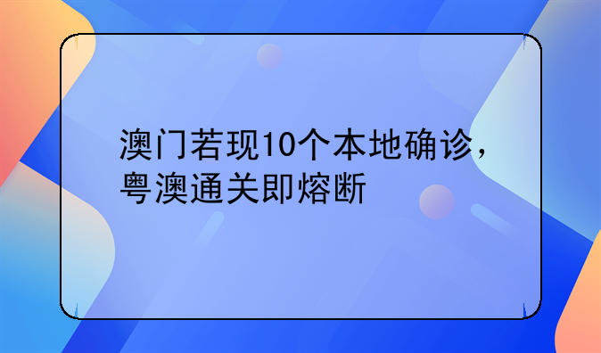 澳门若现10个本地确诊，粤澳通关即熔断