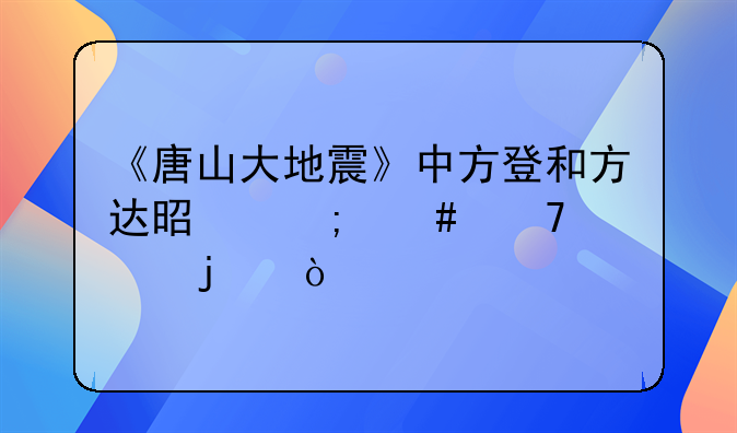 《唐山大地震》中方登和方达是怎么重逢的？