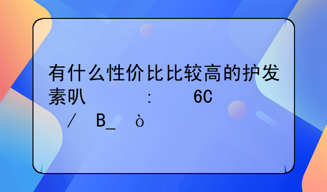 有什么性价比比较高的护发素可以推荐一下吗？