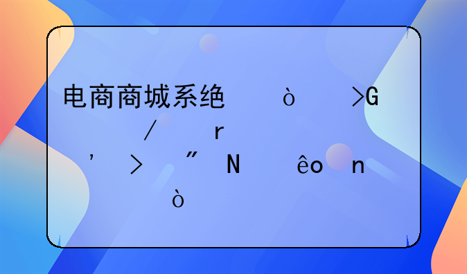 电商商城系统开发过程中需要涉及到哪些因素？