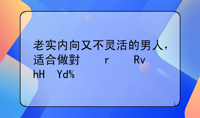 老实内向又不灵活的男人，适合做小本生意吗？