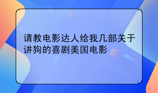 美国关于狗的电影--请教电影达人给我几部关于讲狗的喜剧美国电影