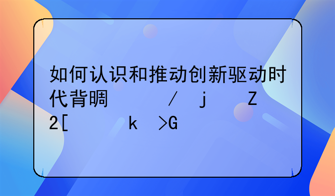 如何认识和推动创新驱动时代背景下的文化产业发展