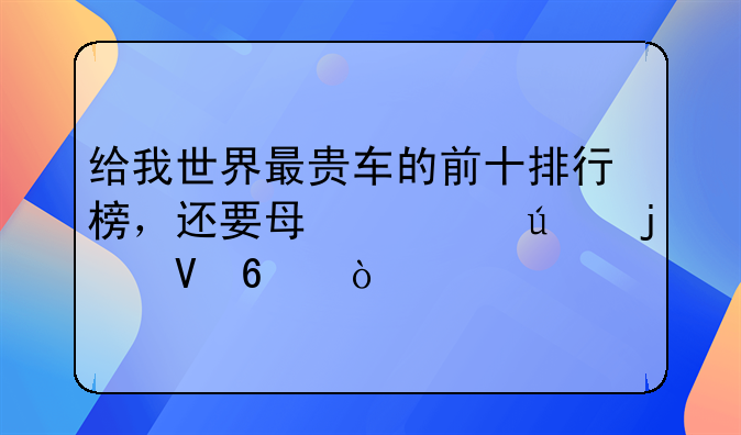 给我世界最贵车的前十排行榜，还要每一辆的数据！