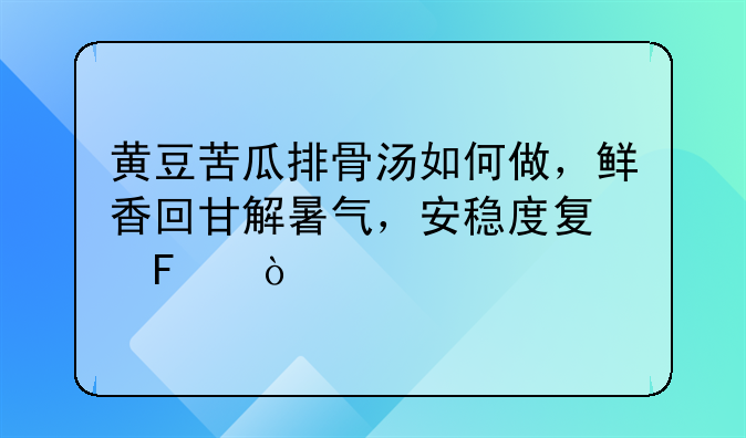 苦瓜黄豆排骨汤的功效做法窍门