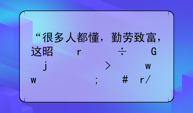 “很多人都懂，勤劳致富，这是最好笑的一句话”你怎么看？