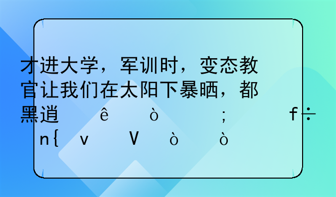 军训晒黑了怎么办 才进大学，军训时，变态教官让我们在太阳下暴晒，都黑透了！怎样白回来啊！？