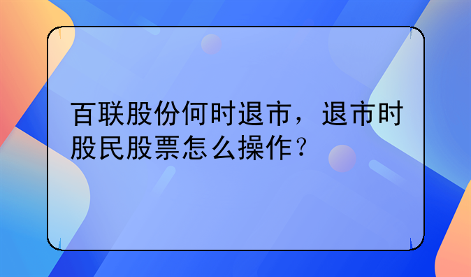 百联股份何时退市，退市时股民股票怎么操作？