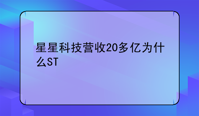 星星科技营收20多亿为什么ST