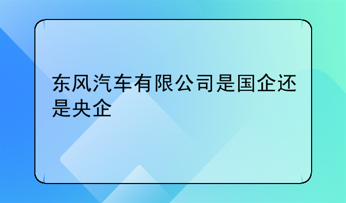 东风汽车有限公司是国企还是央企