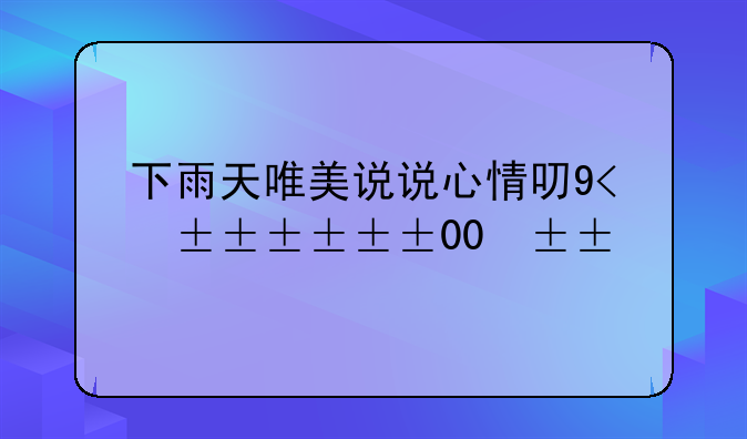 下雨天唯美说说心情句子100句