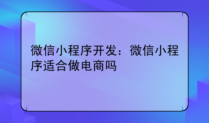 微信小程序开发：微信小程序适合做电商吗