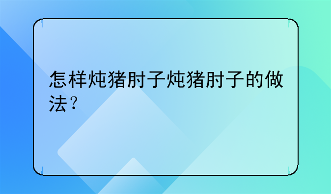 蹄膀怎么炖好吃——炖猪蹄膀怎么炖好吃